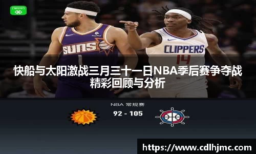 快船与太阳激战三月三十一日NBA季后赛争夺战精彩回顾与分析
